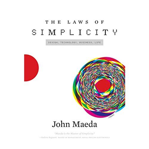 The Laws of Simplicity (Simplicity: Design, Techno...