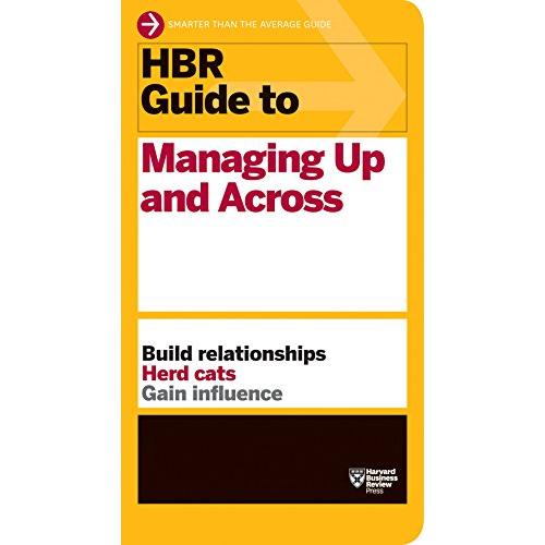 HBR Guide to Managing Up and Across (HBR Guide Ser...