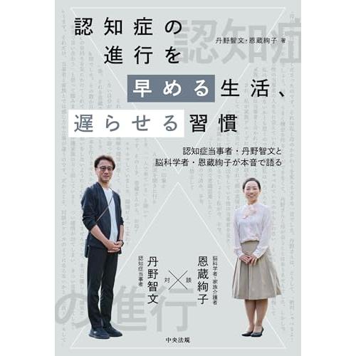 認知症の進行を早める生活、遅らせる習慣: 認知症当事者・丹野智文と脳科学者・恩蔵絢子が本音で語る