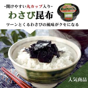 丸カップ　わさび昆布　90ｇ　北海道産昆布使用　ご飯のお供　ヒロツクの佃煮｜ヒロツクオンラインショップ