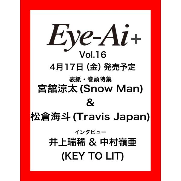 Eye-Ai＋Vol.16【 表紙：宮舘涼太（Snow Man) &amp; 松倉海斗（Travis Jap...