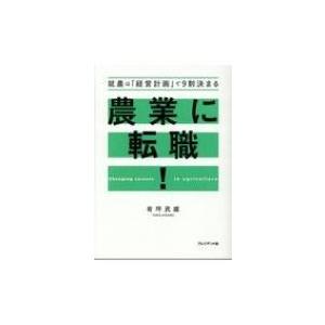 農業に転職! 就農は「経営計画」で9割決まる / 有坪民雄  〔本〕