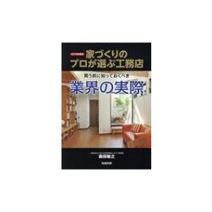 買う前に知っておくべき業界の実際 家づくりのプロが選ぶ工務店 2019年度版 / 森田敏之 (建築)...
