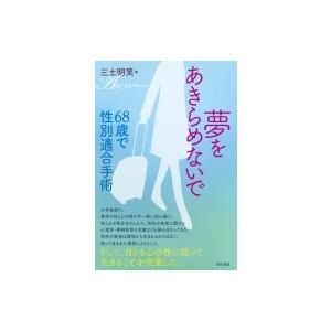 夢をあきらめないで　68歳で性別適合手術 / 三土明笑  〔本〕