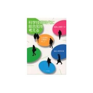 科学技術時代に総合知を考える 文系学問不要論に抗して 総合人間学 / 総合人間学会  〔全集・双書〕