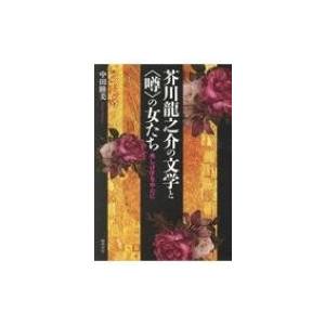 芥川龍之介の文学と“噂”の女たち 秀しげ子を中心に / 中田睦美  〔本〕