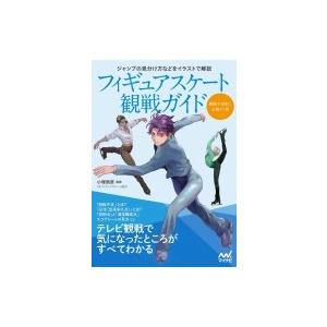 フィギュアスケート観戦ガイド テレビ観戦でわからなかったことがすべてわかる【監修：小塚崇彦（元フィギ