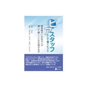 ピアスタッフとして働くヒント 精神障がいのある人が輝いて働くことを応援する本 / 大島巌  〔本〕