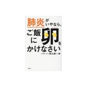 肺炎がいやなら、ご飯に卵をかけなさい / 西山耕一郎  〔本〕