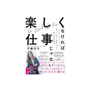 楽しくなければ仕事じゃない 「今やっていること」がどんどん「好きで得意」になる働き方の教科書 / 干...