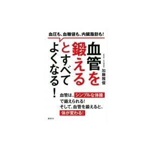 血管を鍛えるとすべてよくなる!血圧も、血糖値も、内臓脂肪も! 講談社の実用BOOK / 加藤雅俊 〔本〕