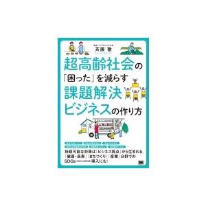 超高齢社会の「困った」を減らす課題解決ビジネスの作り方 / 斉藤徹  〔本〕