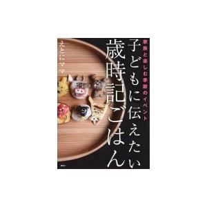 子どもに伝えたい歳時記ごはん 家族と楽しむ季節のイベント 講談社のお料理BOOK / えとにママ  ...