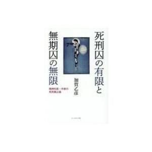 死刑囚の有限と無期囚の無限 精神科医・作家の死刑廃止論 / 加賀乙彦  〔本〕