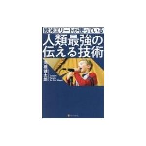 欧米エリートが使っている人類最強の伝える技術 / 高橋健太郎  〔本〕