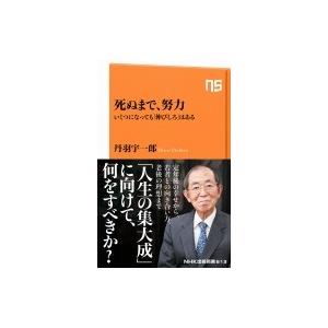 死ぬまで、努力 いくつになっても「伸びしろ」はある NHK出版新書 611 / 丹羽宇一郎  〔新書〕｜hmv