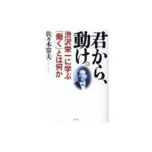 君から、動け。 渋沢栄一に学ぶ「働く」とは何か / 佐々木常夫  〔本〕