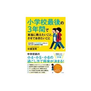 小学校最後の3年間で本当に教えたいこと、させておきたいこと / 中根克明  〔本〕