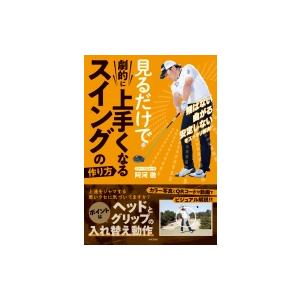 見るだけで劇的に上手くなるスイングの作り方 / 阿河徹  〔本〕