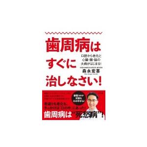 歯周病はすぐに治しなさい! 口腔から老化と心臓・腸・脳の大病がはじまる! / 森永宏喜  〔本〕