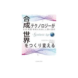 合成テクノロジーが世界をつくり変える 生命・物質・地球の未来と人類の選択