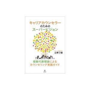 キャリアカウンセラーのためのスーパービジョン 経験代謝理論によるカウンセリング実践ガイド / 立野了...