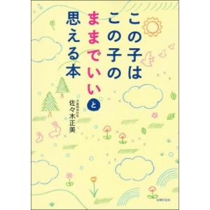 この子はこの子のままでいいと思える本 / 佐々木正美  〔本〕