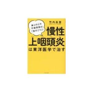慢性上咽頭炎は東洋医学で治す 鼻とのどの不調原因は「首のこり」! / 竹内岳登  〔本〕
