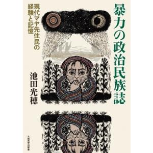 暴力の政治民族誌 現代マヤ先住民の経験と記憶 / 池田光穂  〔本〕