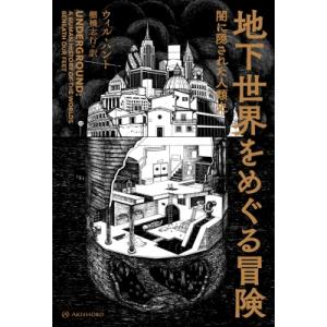 地下世界をめぐる冒険 闇に隠された人類史 亜紀書房翻訳ノンフィクション・シリーズ / ウィル・ハント...