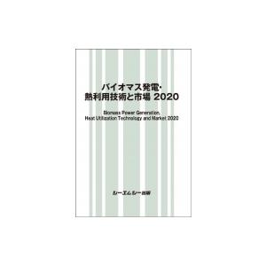 バイオマス発電・熱利用技術と市場 2020 / シーエムシー出版編集部 〔本〕
