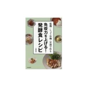 免疫力を上げる!発酵食レシピ 塩麹・しょうゆ麹・甘酒で作る / 小紺有花  〔本〕