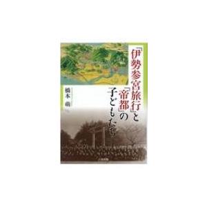 「伊勢参宮旅行」と「帝都」の子どもたち / 橋本萌  〔本〕