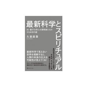 最新科学とスピリチュアル AI・量子力学と大発明家たちのひらめきの謎 / 久慈直登 〔本〕 