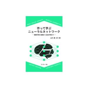 作って学ぶニューラルネットワーク 機械学習の基礎から追加学習まで / 山内康一郎  〔本〕