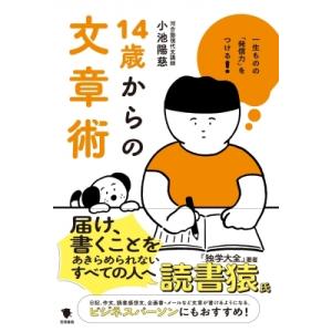 一生ものの「発信力」をつける!14歳からの文章術 / 小池陽慈  〔本〕