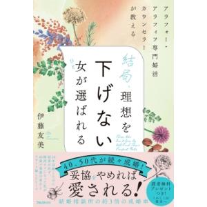 結局、理想を下げない女が選ばれる アラフォー・アラフィフ専門婚活カウンセラーが教える / 伊藤友美 ...