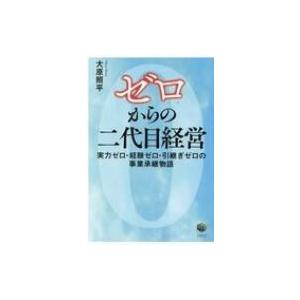 ゼロからの二代目経営 実力ゼロ・経験ゼロ・引継ぎゼロの事業承継物語 / 大原照平  〔本〕 経営管理関連一般の本の商品画像