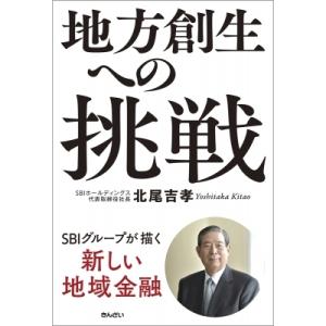 地方創生への挑戦 Sbiグループが描く新しい地域金融 / 北尾吉孝  〔本〕