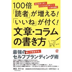 100倍「読者」が増える!「いいね」が付く!文章・コラムの書き方 / 潮凪洋介 〔本〕 