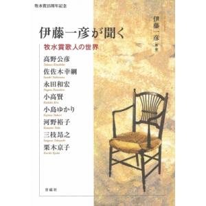 伊藤一彦が聞く 牧水賞歌人の世界 / 伊藤一彦 (歌人) 〔本〕 