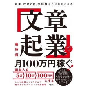 「文章起業」で月100万円稼ぐ! 副業・在宅OK、未経験からはじめられる / 藤原将  〔本〕
