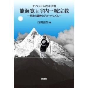チベット仏教求法僧　能海寛と宇内一統宗教 明治の国粋とグローバリズム / 浅川滋男  〔本〕