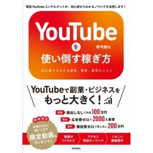 YouTubeを使い倒す稼ぎ方 初心者でもわかる副業、集客、販売のススメ / 郡司健汰  〔本〕
