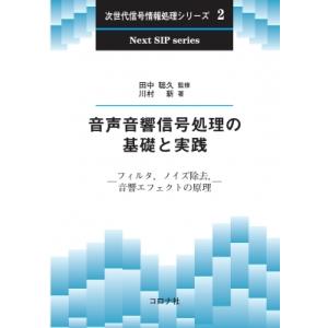 音声音響信号処理の基礎と実践 フィルタ、ノイズ除去、音響エフェクトの原理 次世代信号情報処理シリーズ...
