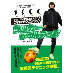 サッカーレベルアップ ジュニアが絶対上達するプロのテクニック / 石関聖 〔本〕