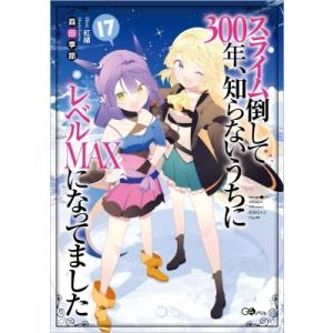 スライム倒して300年、知らないうちにレベルMAXになってました 17 GAノベル / 森田季節  ...