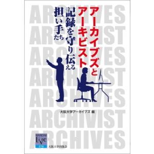 アーカイブズとアーキビスト 記録を守り伝える担い手たち 阪大リーブル / 大阪大学アーカイブズ  〔全集・双