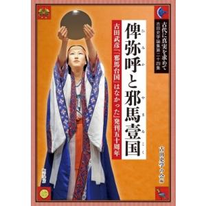 俾弥呼と邪馬壹国‐古田武彦『「邪馬台国」はなかった』発刊五十周年 古田史学論集『古代に真実を求めて』