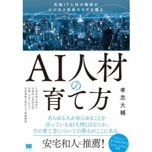 AI人材の育て方 先端IT人材の確保がビジネス成長のカギを握る / 孝忠大輔  〔本〕